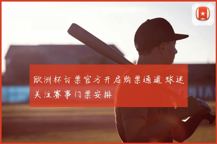 欧洲杯订票官方开启购票通道 球迷关注赛事门票安排