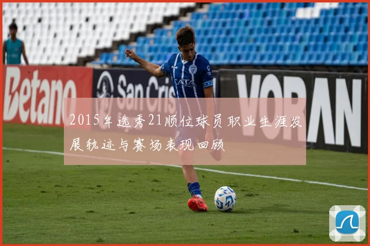 2015年选秀21顺位球员职业生涯发展轨迹与赛场表现回顾