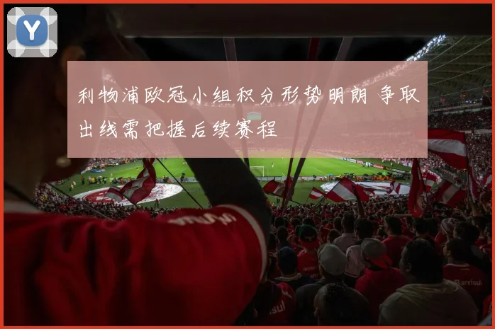 利物浦欧冠小组积分形势明朗 争取出线需把握后续赛程